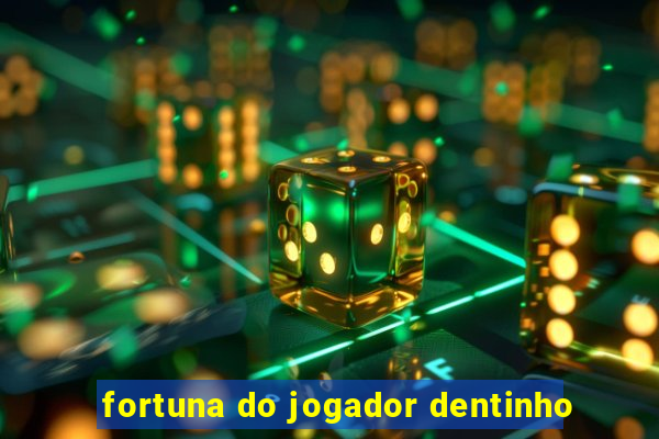 fortuna do jogador dentinho